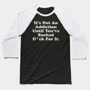 Offensive ~ It’s not an addiction Baseball T-Shirt